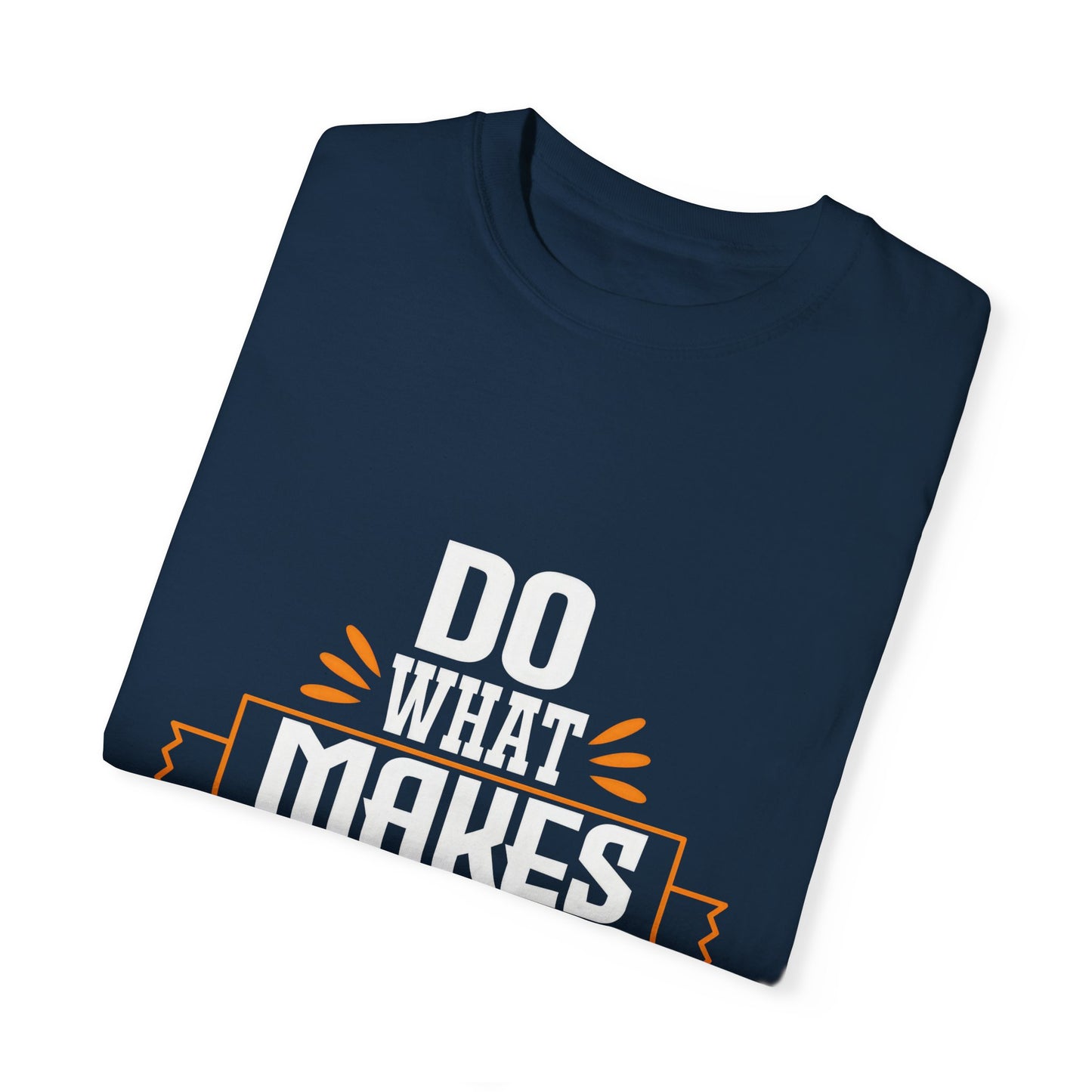 Do What Makes You Happy Unisex Garment-Dyed T-Shirt - Inspirational Tee for Everyday Comfort