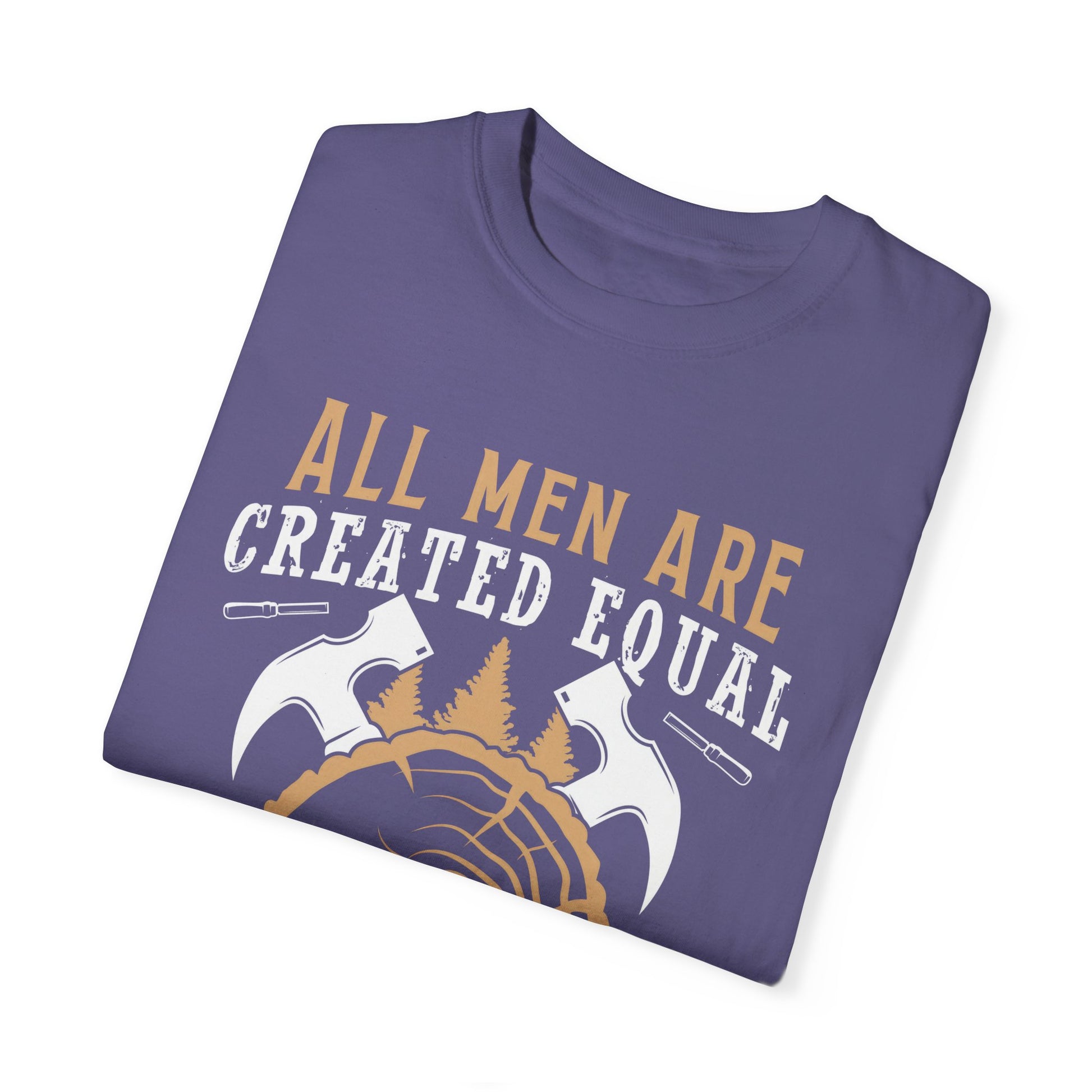 All Men Are Created Equal Carpenter T-Shirt - Unisex Garment-Dyed Tee for Woodworkers