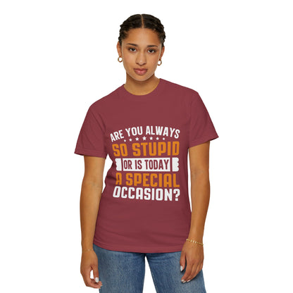 Sarcastic Unisex T-Shirt – "Are You Always So Stupid or Is Today a Special Occasion?"