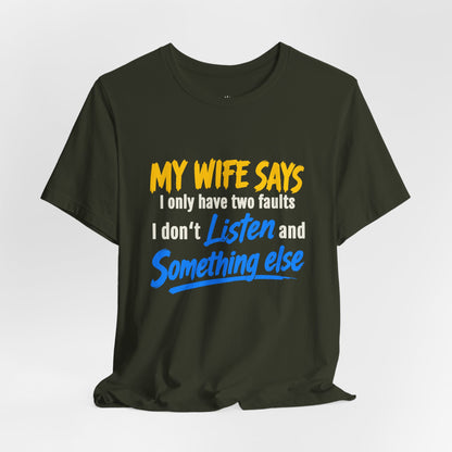 Funny Husband T-Shirt - "My Wife Says I Only Have Two Faults I Don't Listen and Something Else" Graphic Tee
