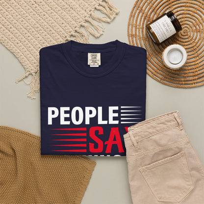 People Say Nothing Is Impossible T-shirt - Funny Casual Wear
