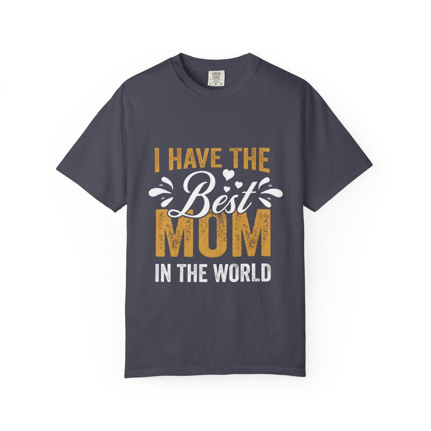 I Have The Best Mom In The World Garment-Dyed T-Shirt