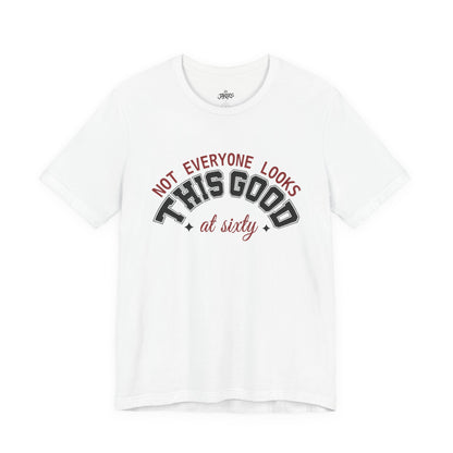"Not Everyone Looks This Good" Funny Birthday T-Shirt
