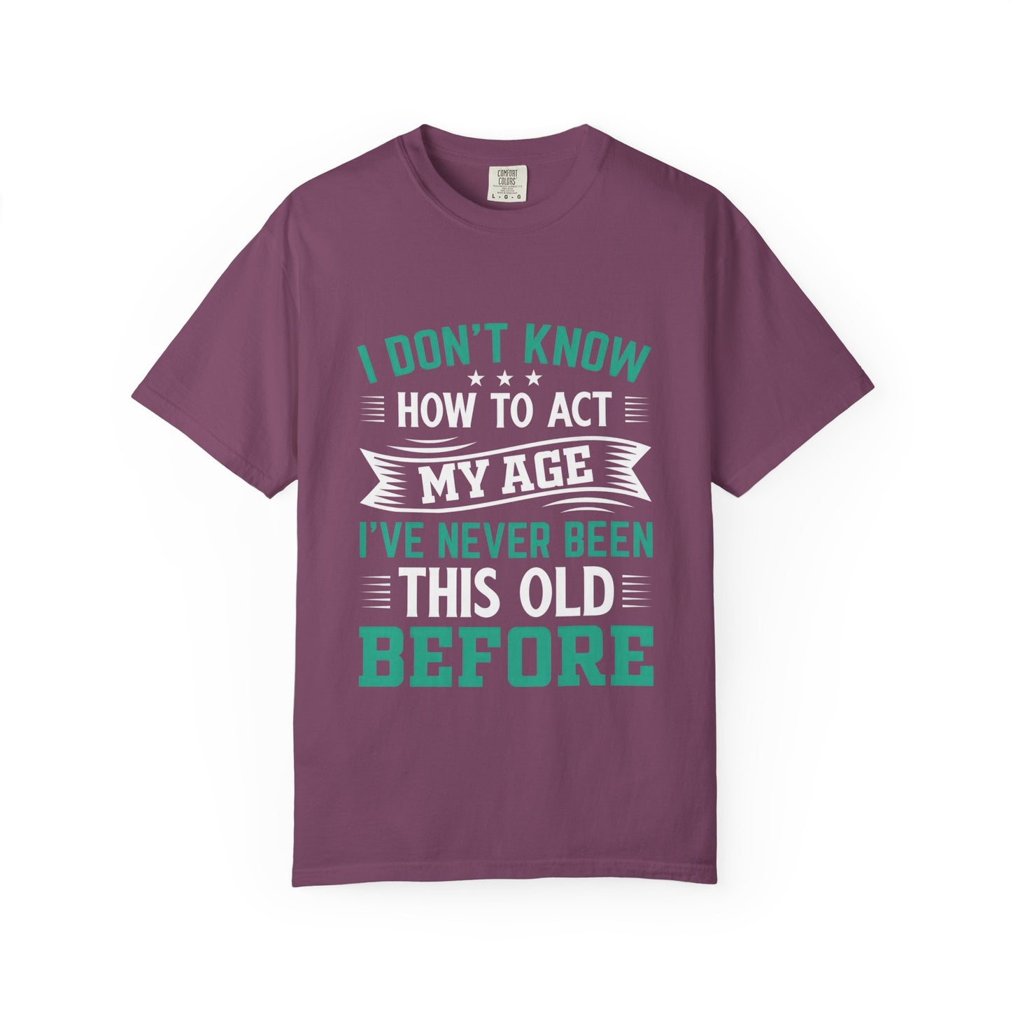 Funny Unisex Garment-Dyed T-Shirt - "I Don't Know How to Act My Age"