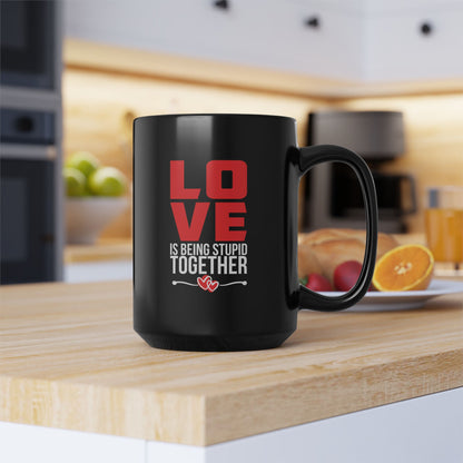 Love is Being Stupid Together Black Mug, 11oz, 15oz
