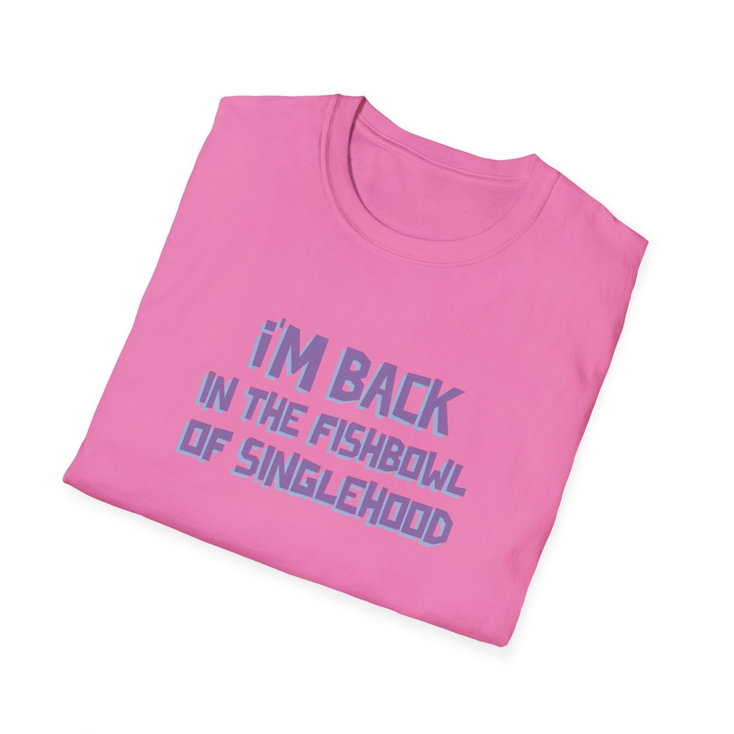 I'm Back In The Fishbowl Of Singlehood Unisex Softstyle T-Shirt