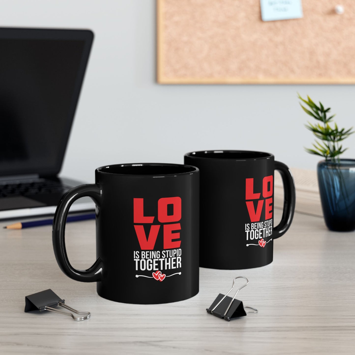 Love is Being Stupid Together Black Mug, 11oz, 15oz
