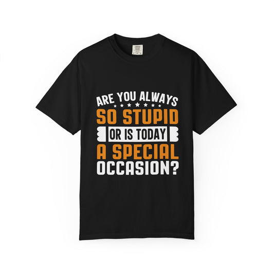 Sarcastic Unisex T-Shirt – "Are You Always So Stupid or Is Today a Special Occasion?"
