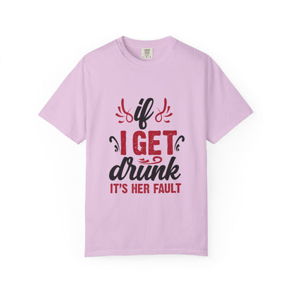 Funny Unisex T-Shirt - "If I Get Drunk It's Her Fault"