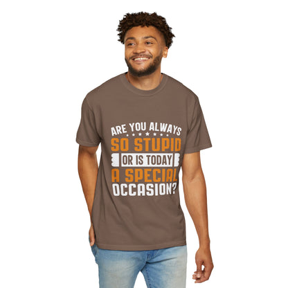 Sarcastic Unisex T-Shirt – "Are You Always So Stupid or Is Today a Special Occasion?"