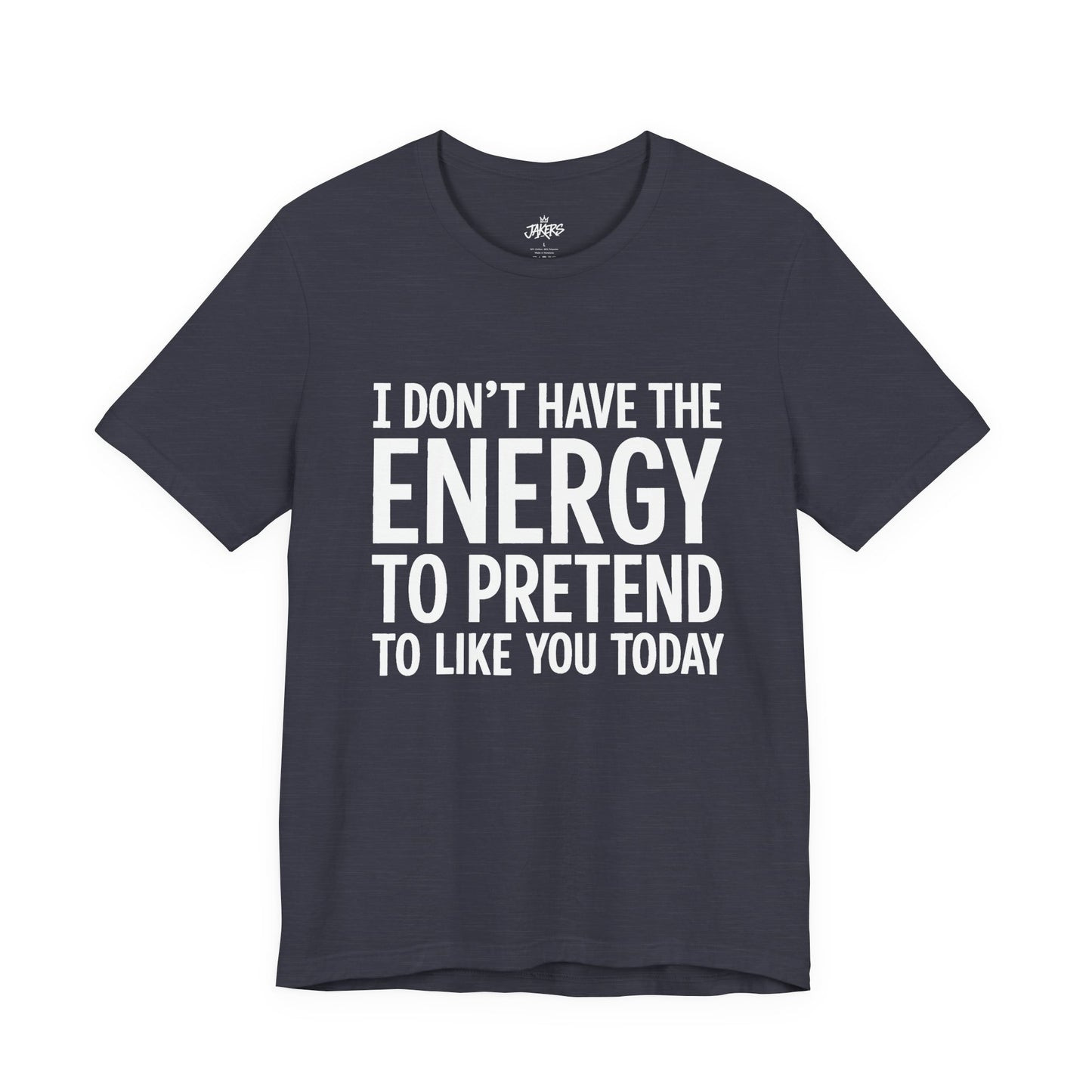 Funny Statement Tee - "I Don't Have the Energy to Pretend to Like You Today" Cotton T-Shirt