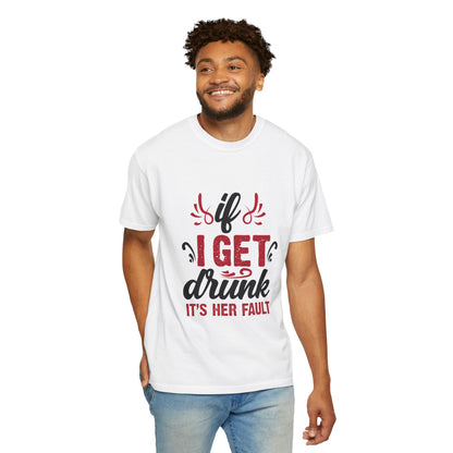 Funny Unisex T-Shirt - "If I Get Drunk It's Her Fault"