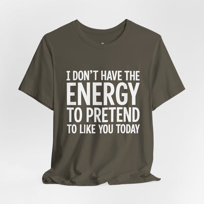 Funny Statement Tee - "I Don't Have the Energy to Pretend to Like You Today" Cotton T-Shirt