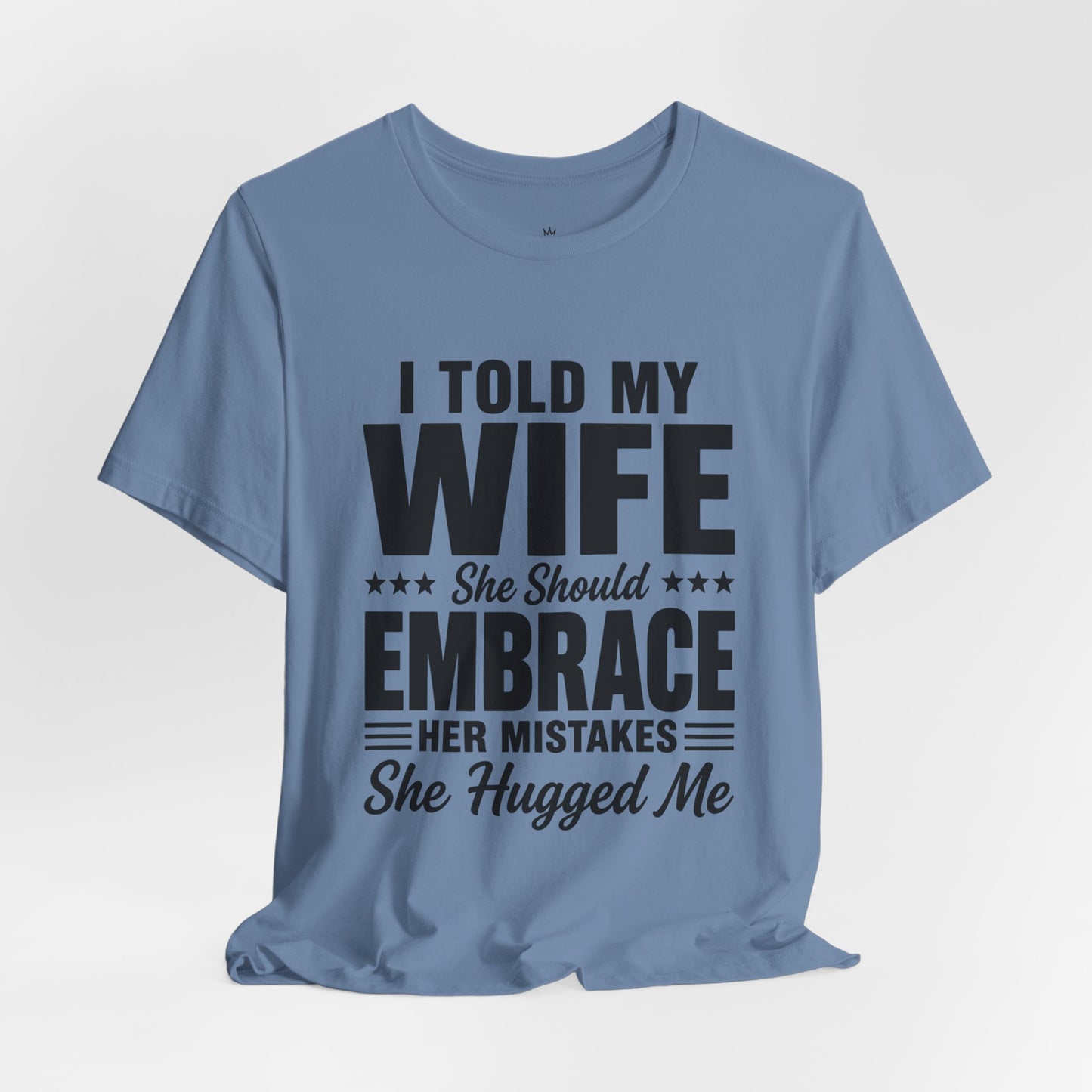 Wife Embrace Funny Graphic Tee — "I Told My Wife She Should Embrace Her Mistakes"