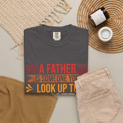 A Father You Look Up To Unisex Garment-Dyed T-Shirt