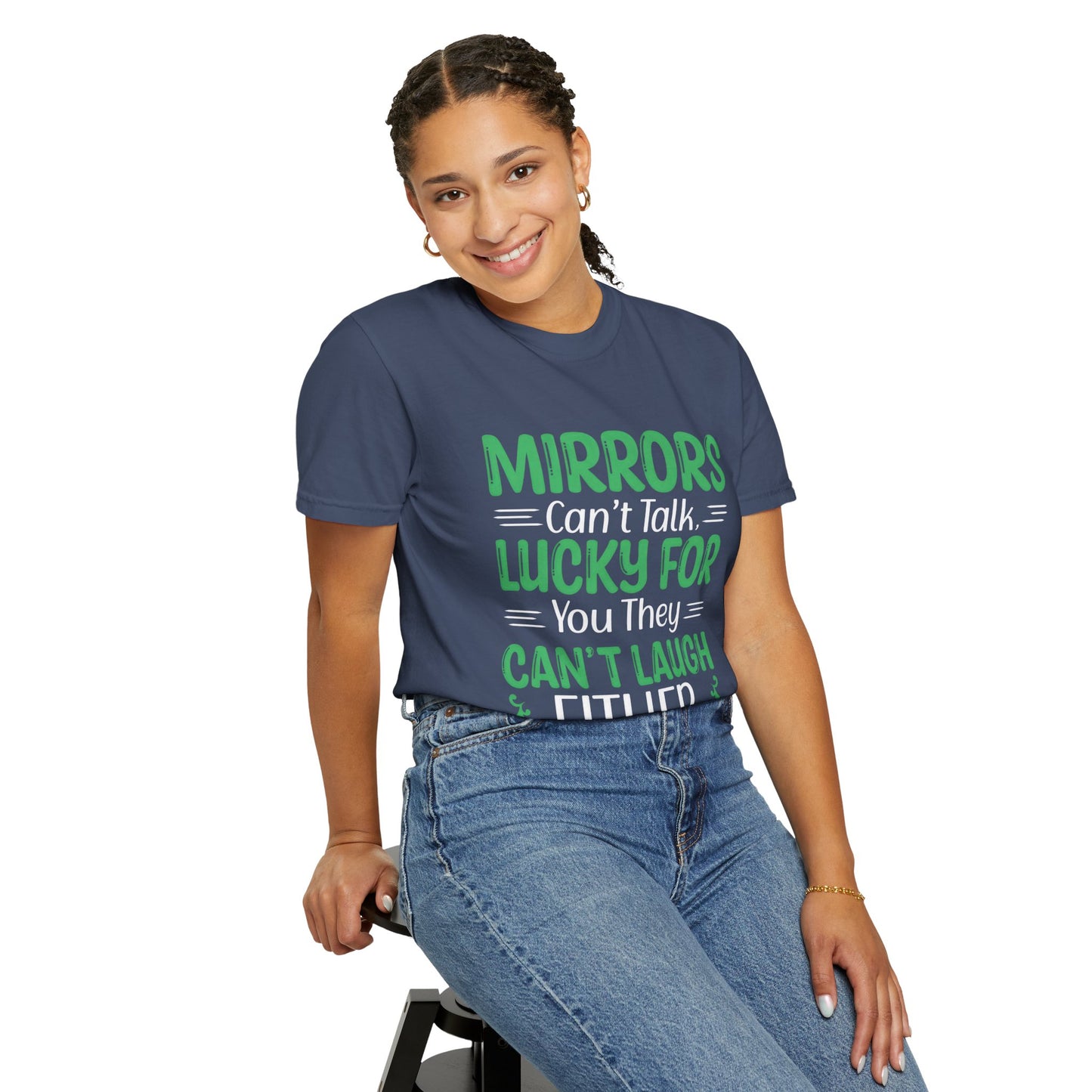 Funny Unisex T-shirt: Mirrors Can’t Talk, Lucky for You They Can’t Laugh Either