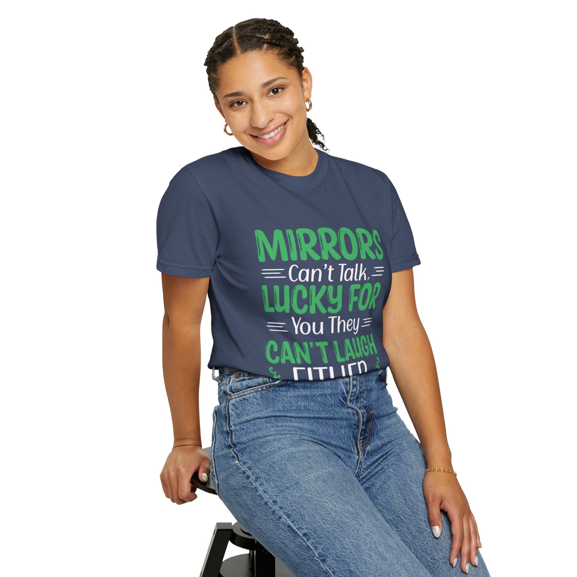 Funny Unisex T-shirt: Mirrors Can’t Talk, Lucky for You They Can’t Laugh Either