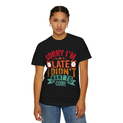 Sorry I’m Late, I Didn’t Want to Come - Funny Unisex T-Shirt