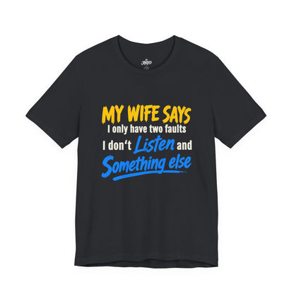 Funny Husband T-Shirt - "My Wife Says I Only Have Two Faults I Don't Listen and Something Else" Graphic Tee