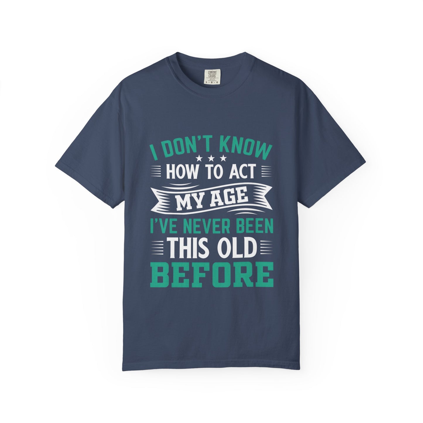 Funny Unisex Garment-Dyed T-Shirt - "I Don't Know How to Act My Age"