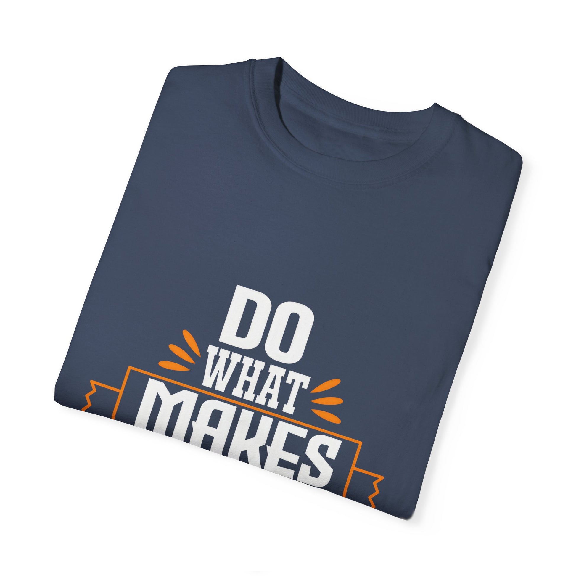 Do What Makes You Happy Unisex Garment-Dyed T-Shirt - Inspirational Tee for Everyday Comfort