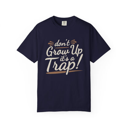 Don't Grow Up It's a Trap! Unisex Garment-Dyed T-Shirt - Fun & Casual Vibe