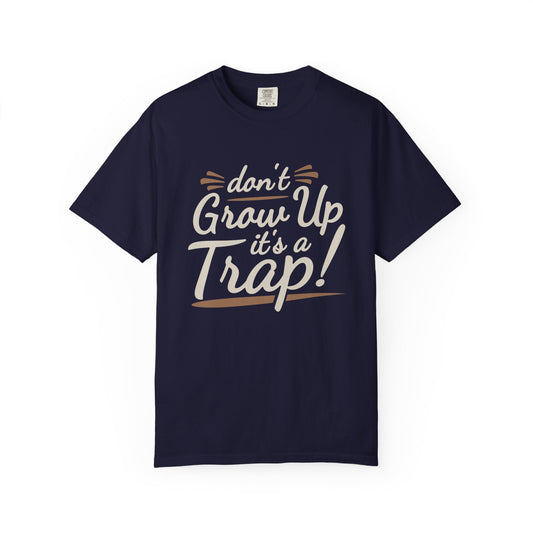 Don't Grow Up It's a Trap! Unisex Garment-Dyed T-Shirt - Fun & Casual Vibe