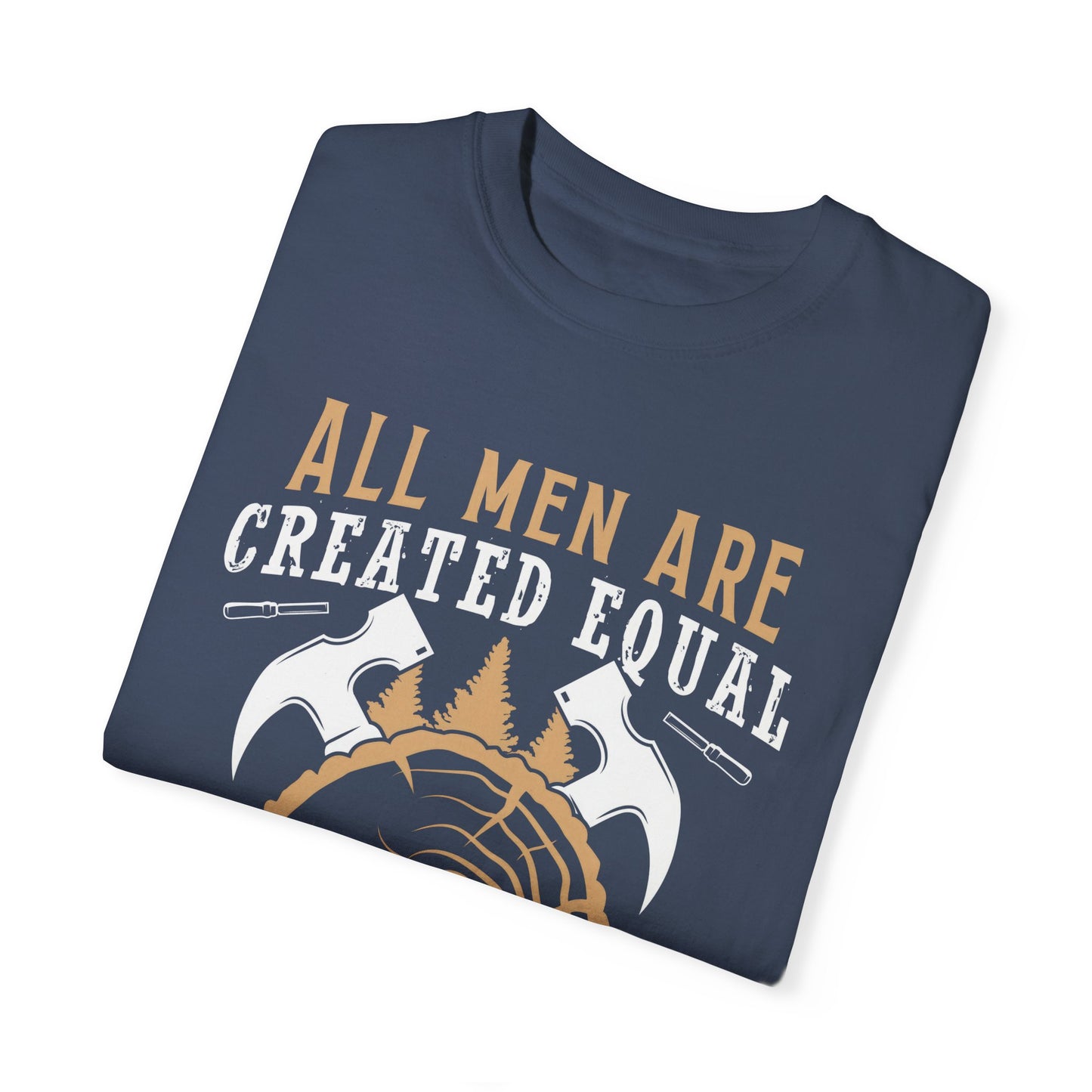 All Men Are Created Equal Carpenter T-Shirt - Unisex Garment-Dyed Tee for Woodworkers