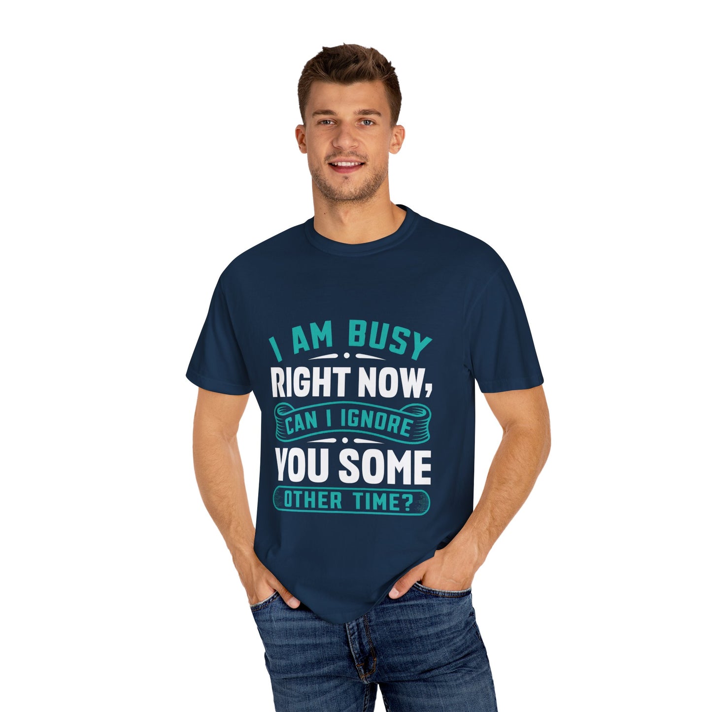 Funny Unisex T-Shirt - 'I Am Busy Right Now, Can I Ignore You Some Other Time?'