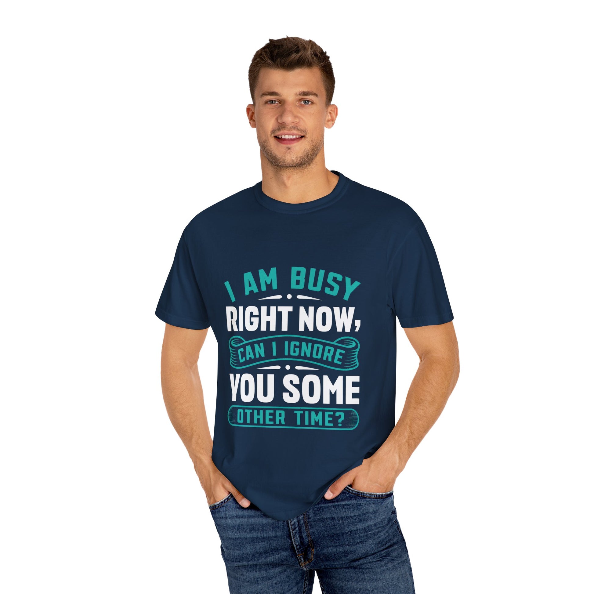 Funny Unisex T-Shirt - 'I Am Busy Right Now, Can I Ignore You Some Other Time?'