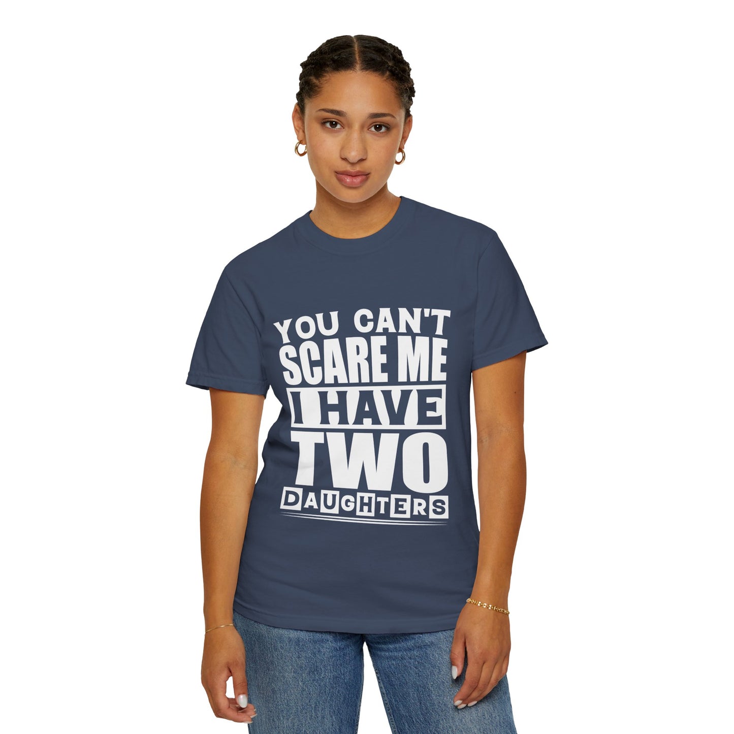 Funny Unisex T-Shirt, You Can't Scare Me, I Have Two Daughters