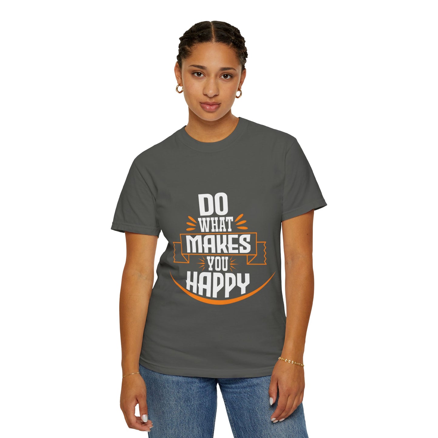 Do What Makes You Happy Unisex Garment-Dyed T-Shirt - Inspirational Tee for Everyday Comfort