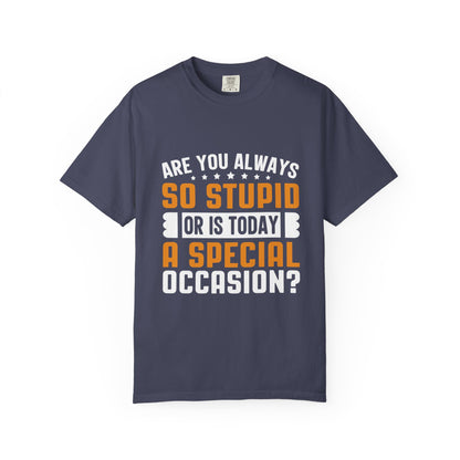 Sarcastic Unisex T-Shirt – "Are You Always So Stupid or Is Today a Special Occasion?"