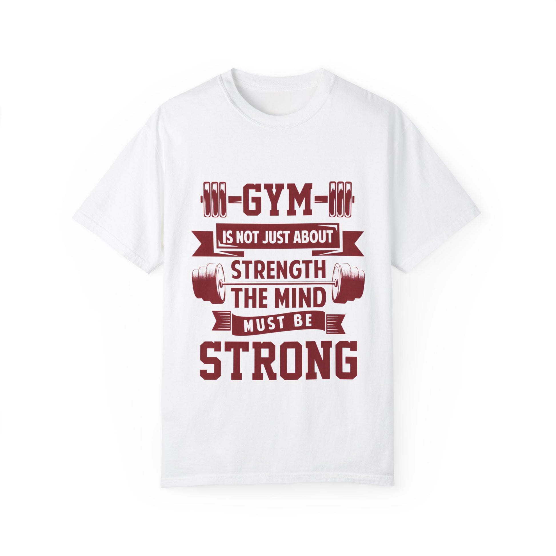 Unisex Gym Strength T-Shirt - "Gym is Not Just About Strength, The Mind Must Be Strong"