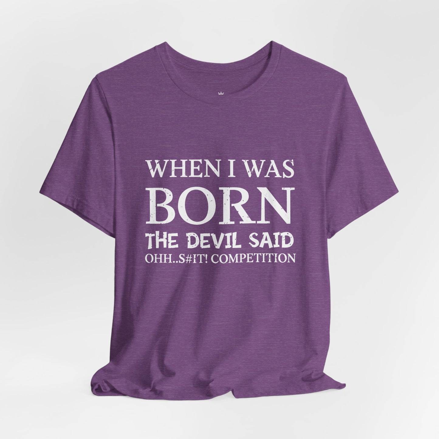 Funny Quote Tee — "When I Was Born The Devil Said Ohh...S#it Competition"