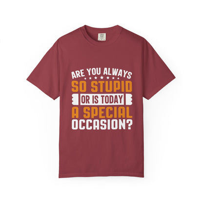 Sarcastic Unisex T-Shirt – "Are You Always So Stupid or Is Today a Special Occasion?"