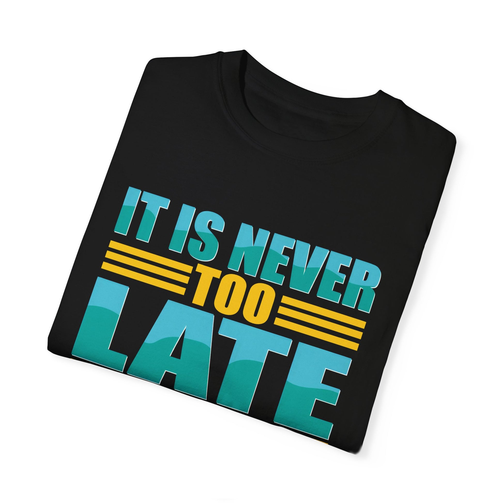 Inspirational Unisex Garment-Dyed T-Shirt - 'It Is Never Too Late'
