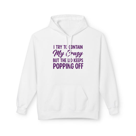 Hoodie — "I Try to Contain My Crazy But the Lid Keeps Popping Off" Cozy Graphic Pullover
