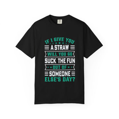 Suck the Fun Out of Someone Else's Day? - Sarcastic Unisex Garment-Dyed T-shirt