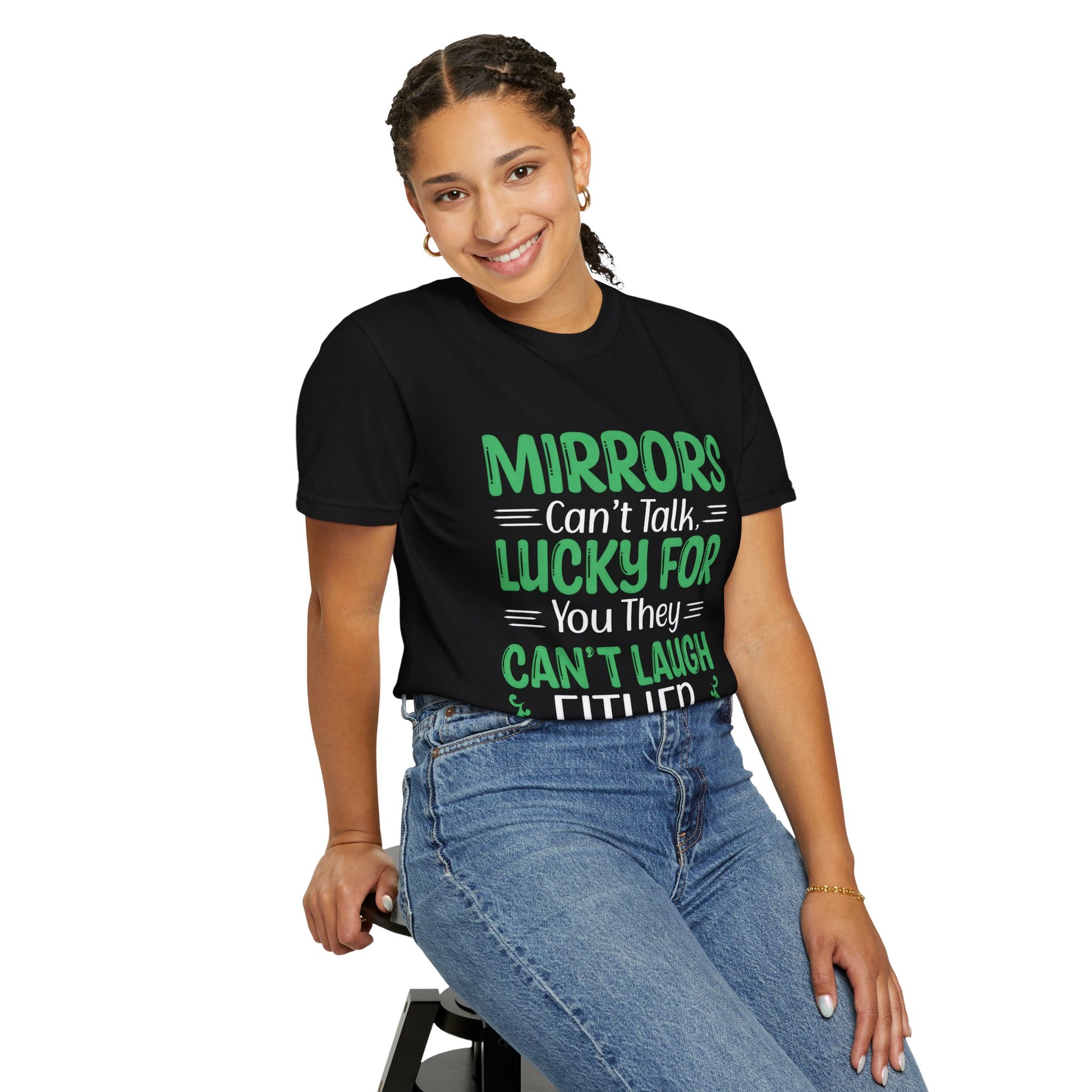 Funny Unisex T-shirt: Mirrors Can’t Talk, Lucky for You They Can’t Laugh Either