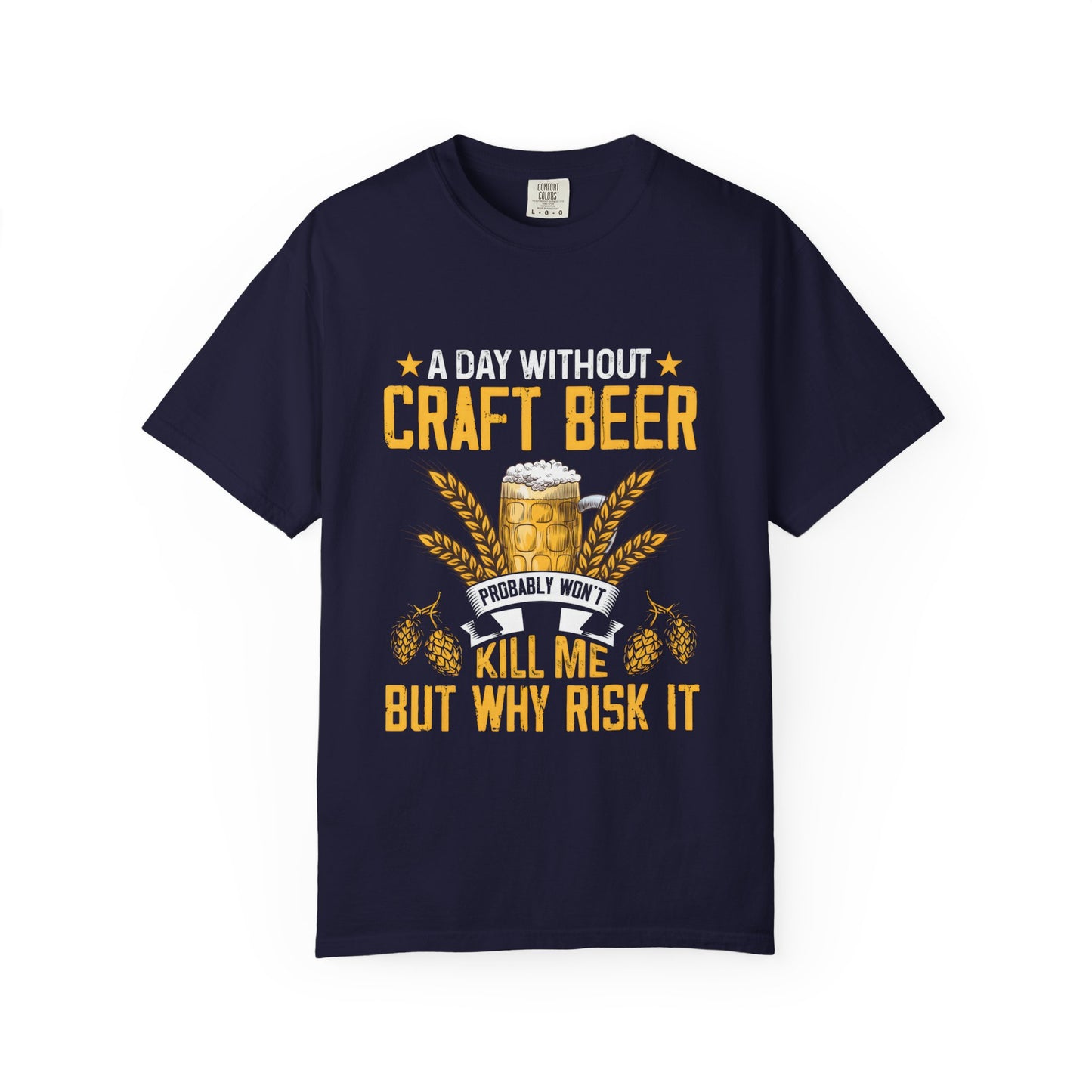 Craft Beer Lover Unisex T-Shirt - A Day Without Craft Beer Probably Won't Kill Me But Why Risk It