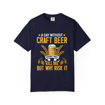 Craft Beer Lover Unisex T-Shirt - A Day Without Craft Beer Probably Won't Kill Me But Why Risk It