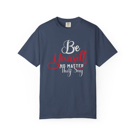 Be Yourself Unisex Garment-Dyed T-Shirt - Motivational Quote Tee