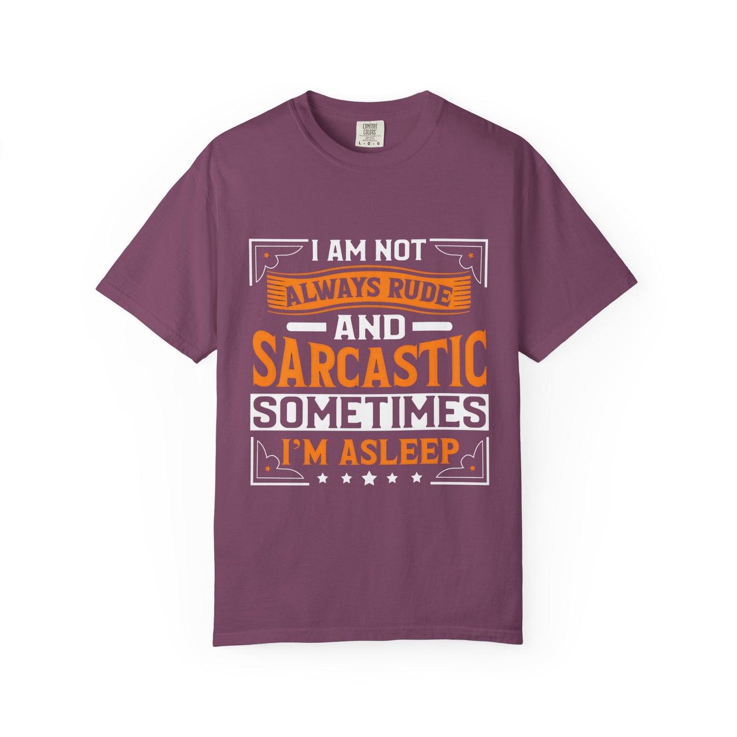 Unisex Garment-Dyed T-shirt - "I Am Not Always Rude and Sarcastic, Sometimes I'm Asleep"