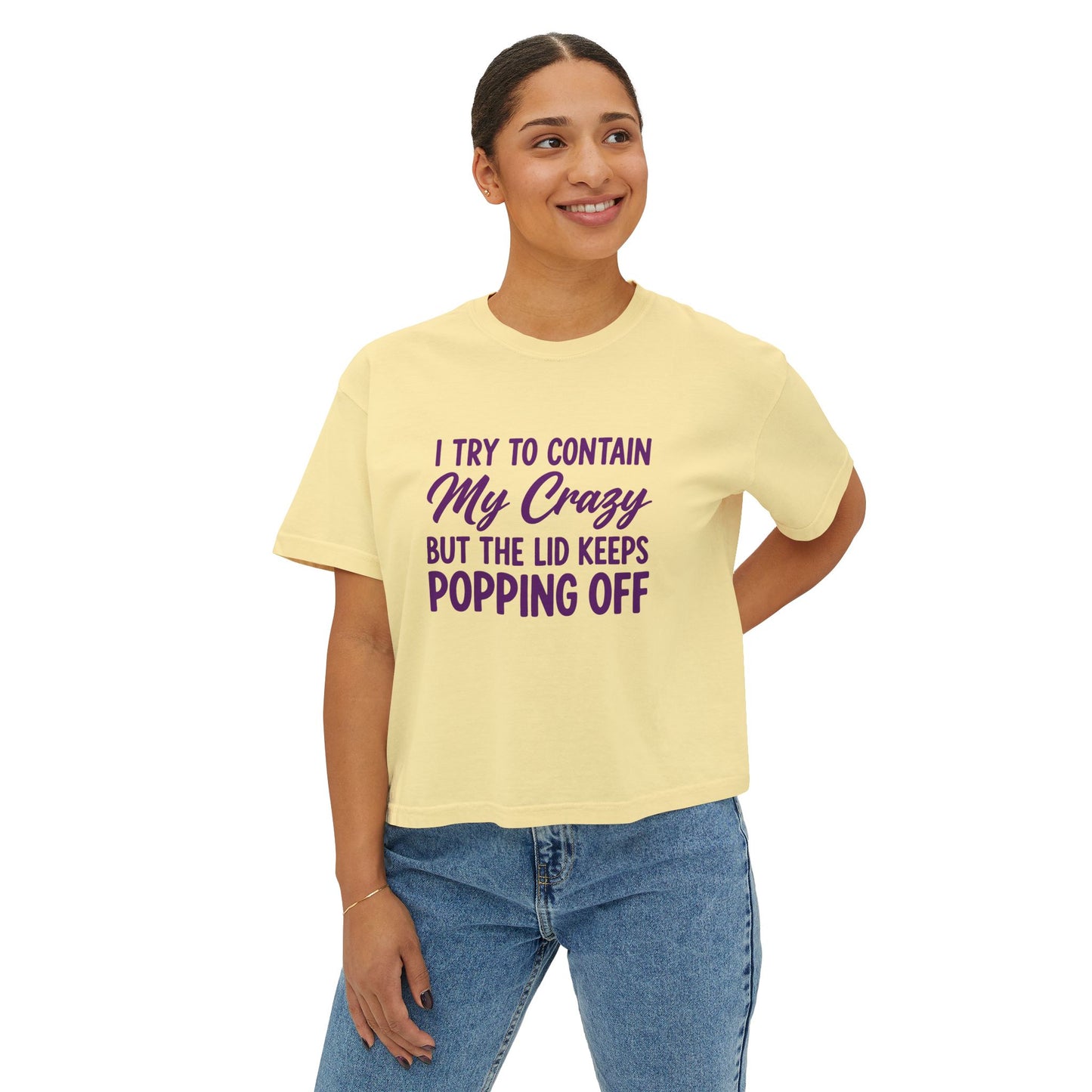 Women’s Boxy Tee — "I Try to Contain My Crazy But the Lid Keeps Popping Off" Funny Graphic