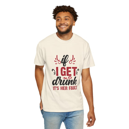 Funny Unisex T-Shirt - "If I Get Drunk It's Her Fault"