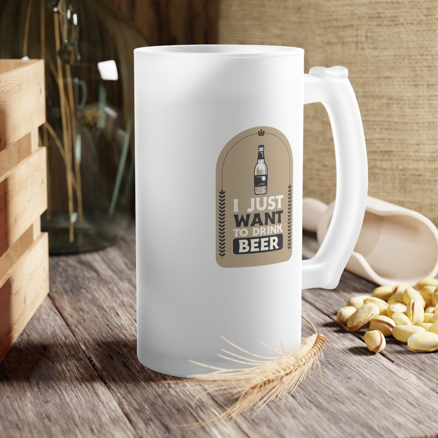 I Just Want To Drink Beer Frosted Glass Beer Mug