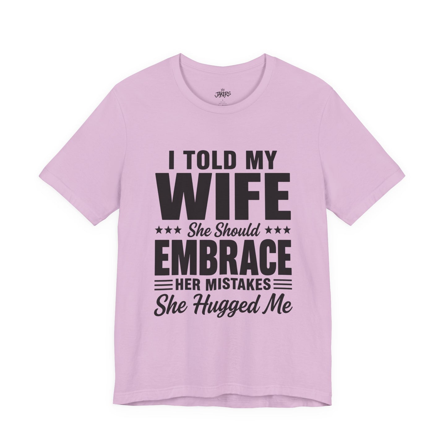 Wife Embrace Funny Graphic Tee — "I Told My Wife She Should Embrace Her Mistakes"