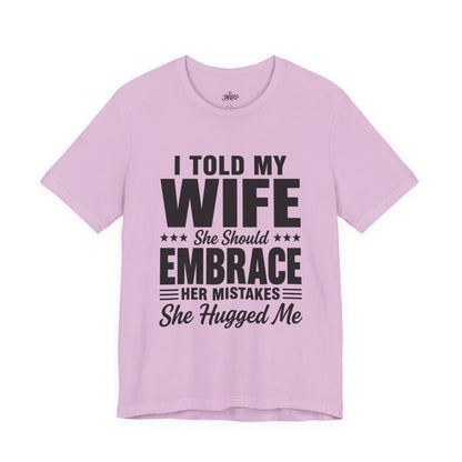 Wife Embrace Funny Graphic Tee — "I Told My Wife She Should Embrace Her Mistakes"
