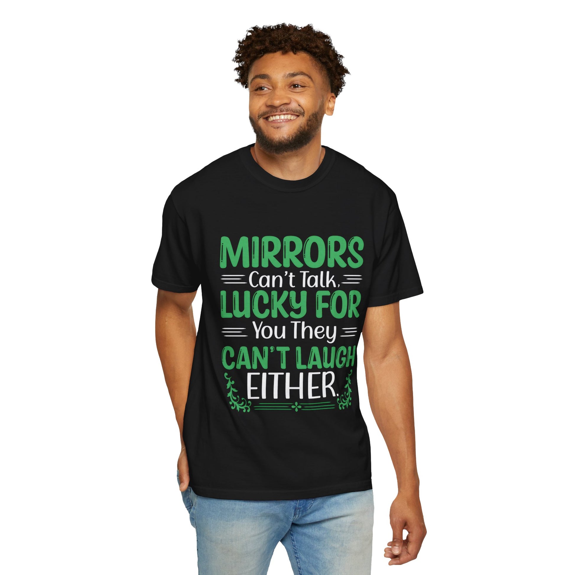 Funny Unisex T-shirt: Mirrors Can’t Talk, Lucky for You They Can’t Laugh Either